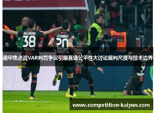 德甲焦点战VAR判罚争议引爆赛场公平性大讨论裁判尺度与技术边界 德甲焦点战VAR判罚争议引爆赛场公平性大讨论裁判尺度与技术边界