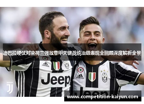 迪巴拉硬仗对决荷兰强敌意甲关键战统治级表现全回顾深度解析全景