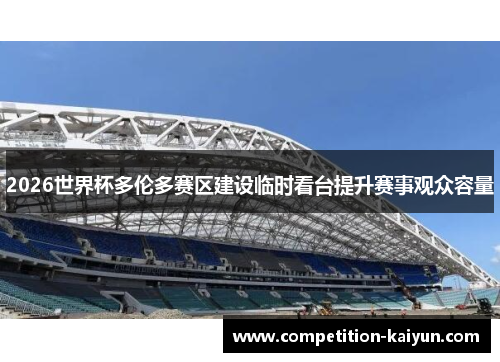 2026世界杯多伦多赛区建设临时看台提升赛事观众容量