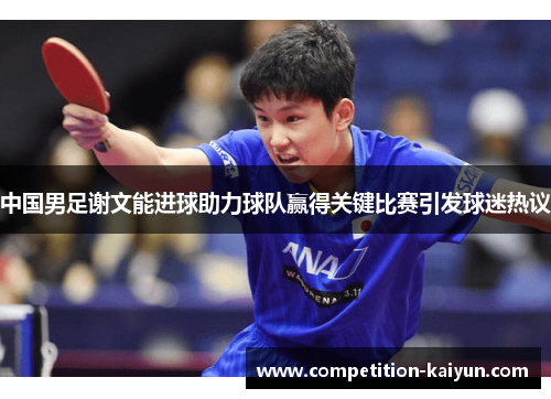 中国男足谢文能进球助力球队赢得关键比赛引发球迷热议 中国男足谢文能进球助力球队赢得关键比赛引发球迷热议
