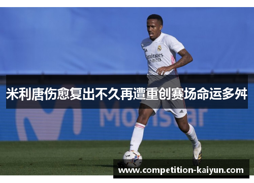 米利唐伤愈复出不久再遭重创赛场命运多舛