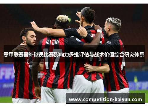 意甲联赛替补球员比赛影响力多维评估与战术价值综合研究体系