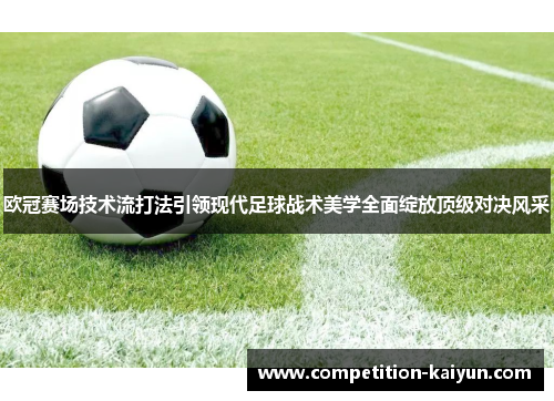 欧冠赛场技术流打法引领现代足球战术美学全面绽放顶级对决风采